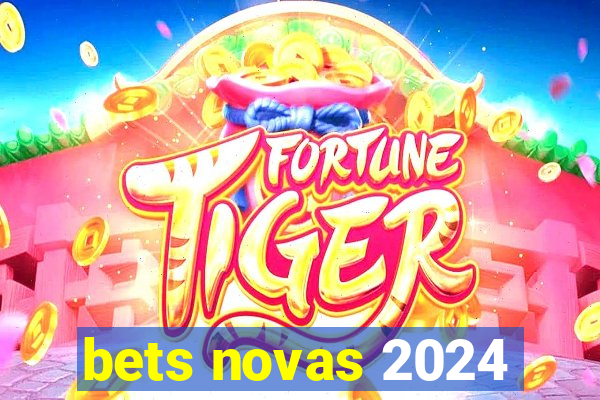 bets novas 2024